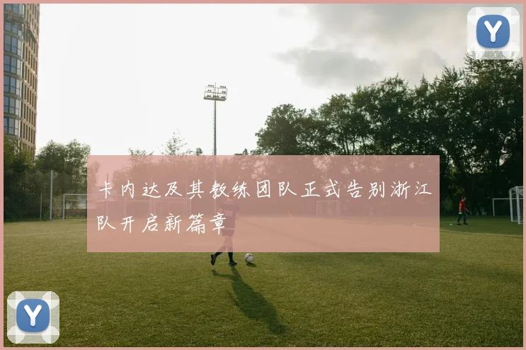 卡内达及其教练团队正式告别浙江队开启新篇章